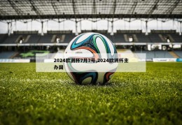 2024欧洲杯7月7号,2024欧洲杯主办国