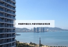 阿曼跟中国比分,中国与阿曼的足球比赛