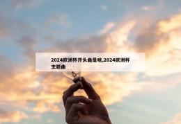 2024欧洲杯开头曲是啥,2024欧洲杯主题曲