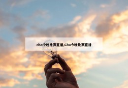 cba今晚比赛直播,Cba今晚比赛直播