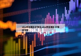 nba季后赛比分情况,nba季后赛比分情况分析