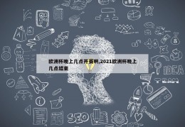 欧洲杯晚上几点开赛啊,2021欧洲杯晚上几点结束