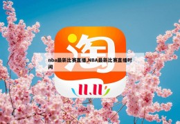 nba最新比赛直播,NBA最新比赛直播时间